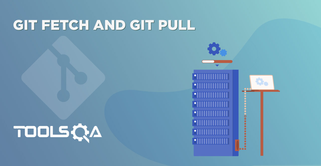 What is Git Fetch and Git Pull? and the difference between Fetch & Pull?