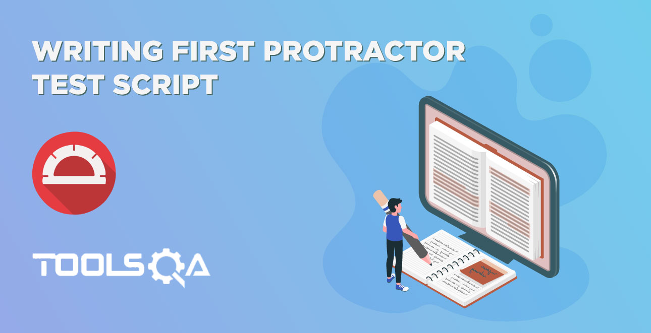 How to write first Protractor Test Script to automate angular app?